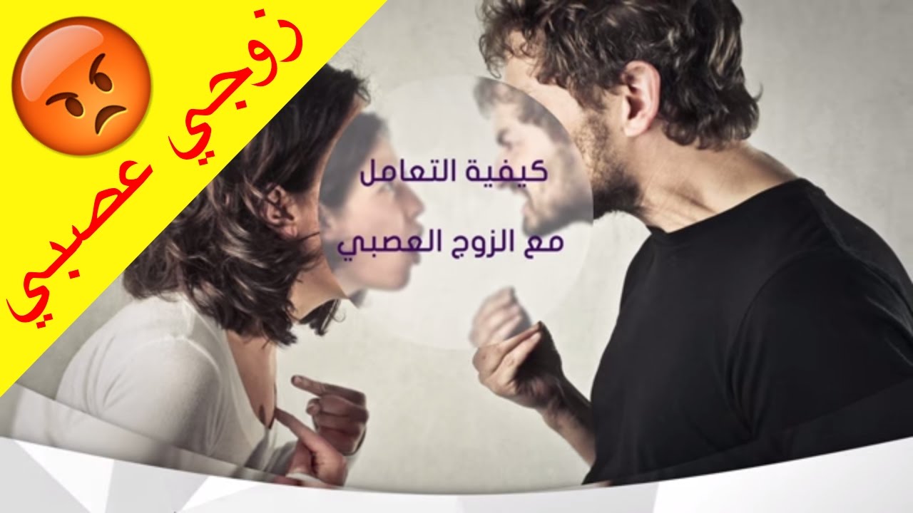 كيف تتعاملين مع الزوج العصبي , نصائح للتعايش مع الزوج المتشدد