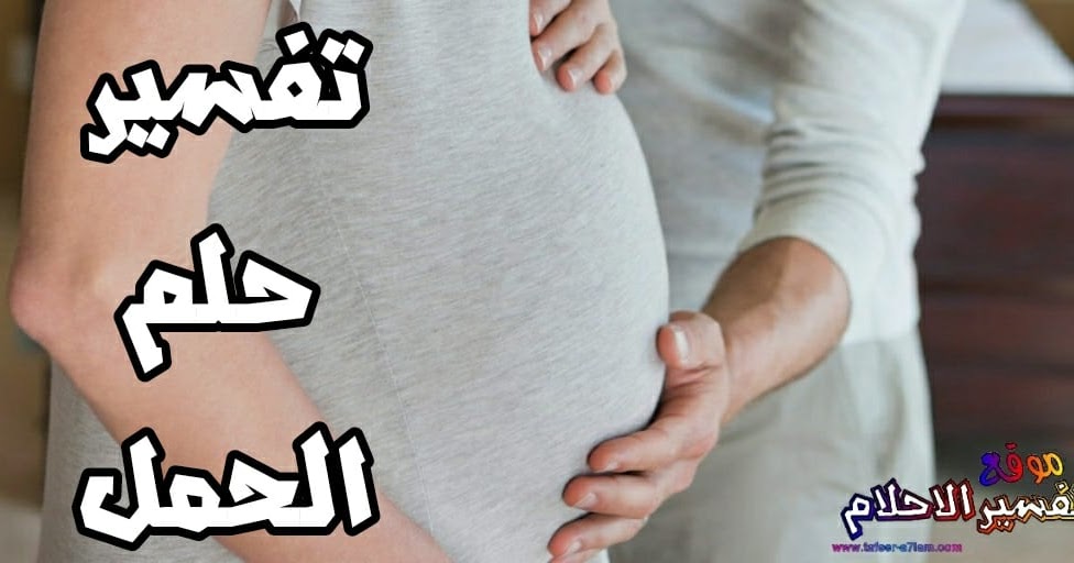 زوجي حلم اني حامل , ما تفسير هذا الحلم الخاص بزوجى